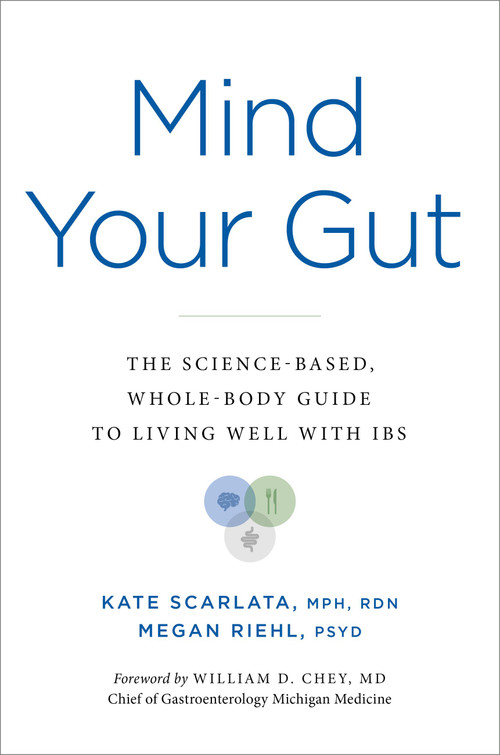 Mind Your Gut (The Science-based, Whole-body Guide to Living Well with IBS) by Kate Scarlata, Megan Riehl, William D. Chey MD, 9780306832338
