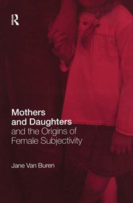Mothers and Daughters and the Origins of Female Subjectivity by Jane Van Buren, 9780415386746