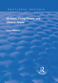 Mothers, Young People and Chronic Illness by Clare Williams, 9781138737976