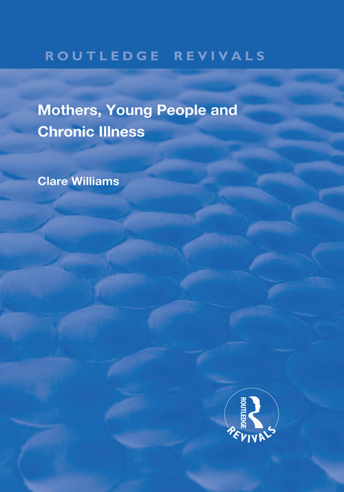Mothers, Young People and Chronic Illness by Clare Williams, 9781138737976