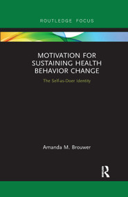 Motivation for Sustaining Health Behavior Change (The Self-as-Doer Identity) by Amanda M. Brouwer, 9780367266332