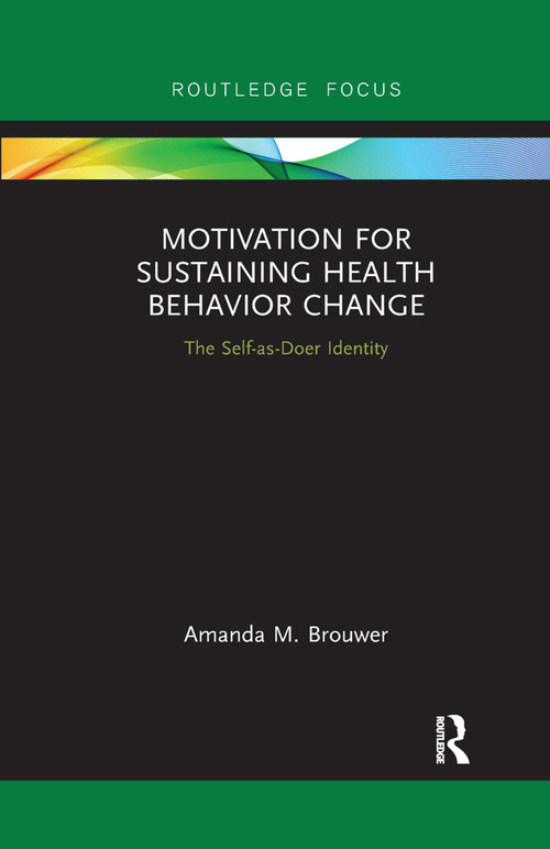 Motivation for Sustaining Health Behavior Change (The Self-as-Doer Identity) by Amanda M. Brouwer, 9780367266332