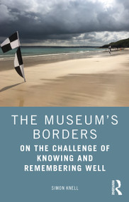 The Museum's Borders (On the Challenge of Knowing and Remembering Well) by Simon Knell, 9780367486488