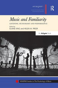 Music and Familiarity (Listening, Musicology and Performance) by Elaine King, Helen M. Prior, 9781138274297