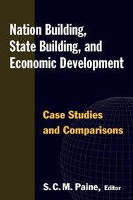 Nation Building, State Building, and Economic Development (Case Studies and Comparisons) by Sarah C.M. Paine, 9780765622457