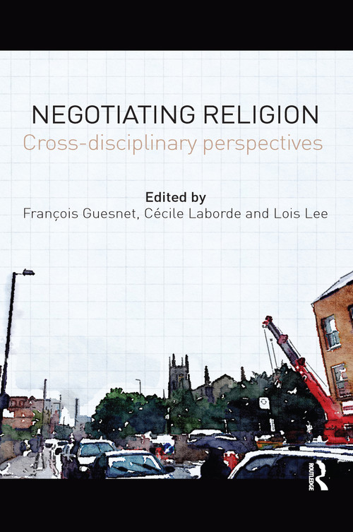 Negotiating Religion (Cross-disciplinary perspectives) by François Guesnet, Cécile Laborde, Lois Lee, 9780367596163
