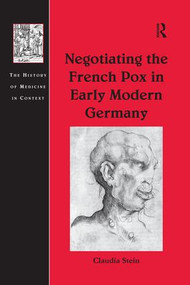 Negotiating the French Pox in Early Modern Germany by Claudia Stein, 9781138253230