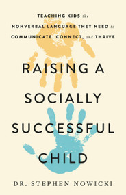 Raising a Socially Successful Child (Teaching Kids the Nonverbal Language They Need to Communicate, Connect, and Thrive) by Dr. Stephen Nowicki, 9780316516471