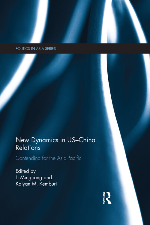 New Dynamics in US-China Relations (Contending for the Asia Pacific) by Mingjiang Li, Kalyan M. Kemburi, 9781138379299