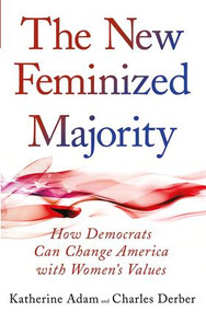 New Feminized Majority (How Democrats Can Change America with Women's Values) by Katherine Adam, Charles Derber, 9781594515682