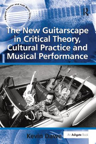 The New Guitarscape in Critical Theory, Cultural Practice and Musical Performance by Kevin Dawe, 9781138253261
