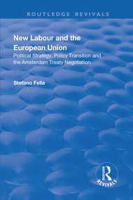 New Labour and the European Union (Political Strategy, Policy Transition and the Amsterdam Treaty Negotiation) by Stefano Fella, 9781138733961