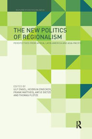 The New Politics of Regionalism (Perspectives from Africa, Latin America and Asia-Pacific) by Ulf Engel, Heidrun Zinecker, Frank Mattheis, Antje Dietze, Thomas Plötze, 9781138360334