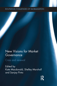 New Visions for Market Governance (Crisis and Renewal) by Kate Macdonald, Shelley Marshall, Sanjay Pinto, 9781138110373