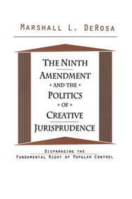 The Ninth Amendment and the Politics of Creative Jurisprudence (Disparaging the Fundamental Right of Popular Control) by Marshall DeRosa, 9781138516502