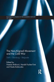 The Non-Aligned Movement and the Cold War (Delhi - Bandung - Belgrade) by Natasa Miskovic, Harald Fischer-Tiné, Nada Boskovska, 9780815373674