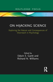On Hijacking Science (Exploring the Nature and Consequences of Overreach in Psychology) by Edwin E. Gantt, Richard N. Williams, 9780367856144