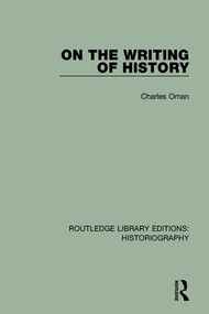 On the Writing of History by Charles Oman, 9781138188235