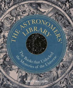 Astronomers' Library (The Books that Unlocked the Mysteries of the Universe) by Karen Masters, 9780711289819