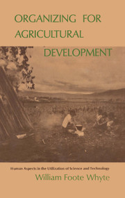 Organizing for Agricultural Development (Human Aspects in the Utilization of Science and Technology) by William Foote Whyte, 9780878555987