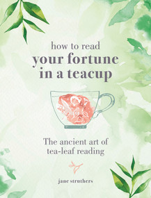 How to Read Your Fortune in a Teacup (The ancient art of tea-leaf reading) by Jane Struthers, 9780753735497