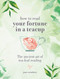 How to Read Your Fortune in a Teacup (The ancient art of tea-leaf reading) by Jane Struthers, 9780753735497