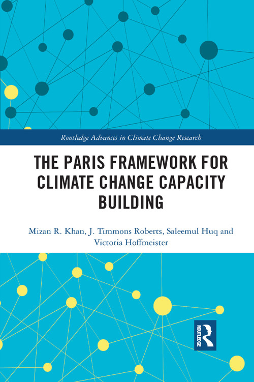 The Paris Framework for Climate Change Capacity Building by Mizan R Khan, J. Timmons Roberts, Saleemul Huq, Victoria Hoffmeister, 9780367376949