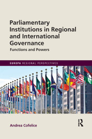 Parliamentary Institutions in Regional and International Governance (Functions and Powers) by Andrea Cofelice, 9780367665456