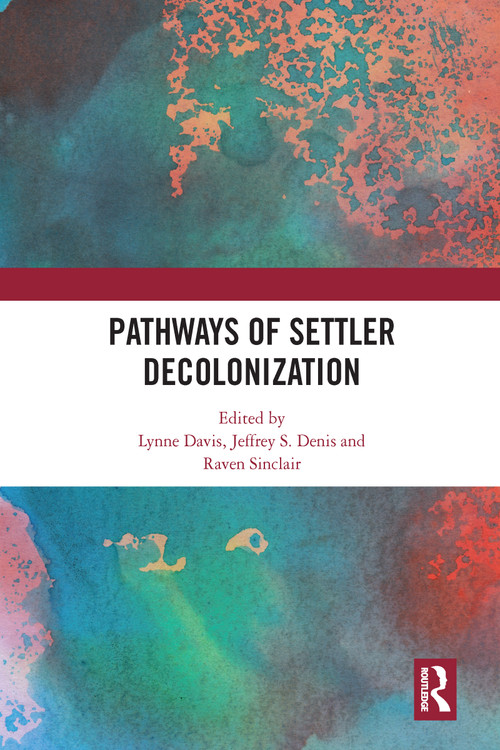 Pathways of Settler Decolonization by Lynne Davis, Jeffrey Denis, Raven Sinclair, 9780367583262