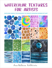 Watercolor Textures for Artists (Explore Simple Techniques to Create Amazing Works of Art) by Ana Victoria Calderón, 9780760383407