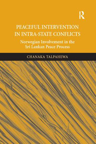 Peaceful Intervention in Intra-State Conflicts (Norwegian Involvement in the Sri Lankan Peace Process) by Chanaka Talpahewa, 9781138360921
