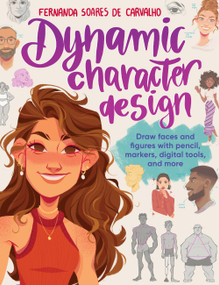 Dynamic Character Design (Draw faces and figures with pencil, markers, digital tools, and more) by Fernanda Soares de Carvalho, 9780760387054