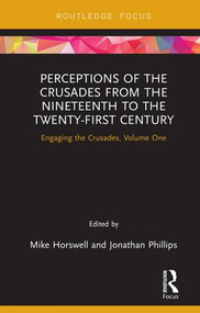Perceptions of the Crusades from the Nineteenth to the Twenty-First Century (Engaging the Crusades, Volume One) by Mike Horswell, Jonathan Phillips, 9781138066014