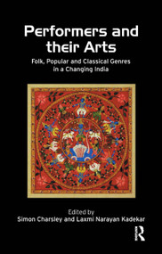 Performers and Their Arts (Folk, Popular and Classical Genres in a Changing India) by Simon Charsley, Laxmi N. Kadekar, 9780367176020