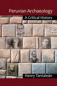 Peruvian Archaeology (A Critical History) by Henry Tantaleán, 9781611329926