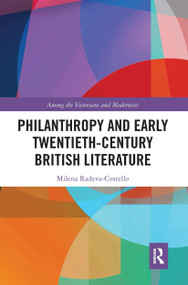 Philanthropy and Early Twentieth-Century British Literature by Milena Radeva-Costello, 9780367663414