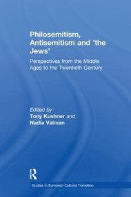 Philosemitism, Antisemitism and 'the Jews' (Perspectives from the Middle Ages to the Twentieth Century) by Tony Kushner, Nadia Valman, 9781138253988