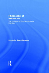 Philosophy of Nonsense (The Intuitions of Victorian Nonsense Literature) by Jean-Jacques Lecercle, 9780415076531