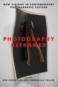Photography Reframed (New Visions in Contemporary Photographic Culture) by Ben Burbridge, Annebella Pollen, 9781350137745
