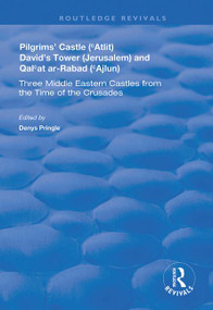Pilgrims' Castle (‘Atlit), David's Tower (Jerusalem) and Qal‘at ar-Rabad (‘Ajlun) (Three Middle Eastern Castles from the Time of the Crusades) by C.N. Johns, Denys Pringle, 9781138386884