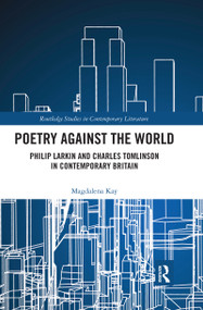 Poetry Against the World (Philip Larkin and Charles Tomlinson in Contemporary Britain) by Magdalena Kay, 9780367664947