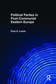 Political Parties in Post-Communist Eastern Europe by Paul Lewis, 9780415201827