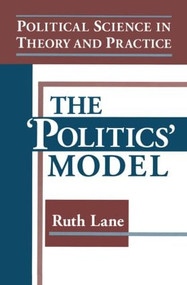 Political Science in Theory and Practice: The Politics Model (The Politics Model) by Kris E Lane, 9781563249402