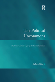 The Political Uncommons (The Cross-Cultural Logic of the Global Commons) by Kathryn Milun, 9781138376441