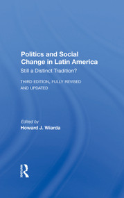 Politics And Social Change In Latin America (Still A Distinct Tradition? Third Edition) by Howard J. Wiarda, 9780367283667