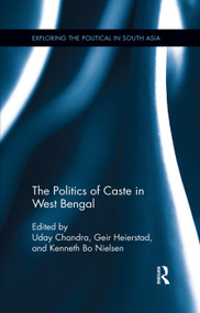 The Politics of Caste in West Bengal by Uday Chandra, Geir Heierstad, Kenneth Bo Nielsen, 9780815376606