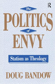 The Politics of Envy (Statism as Theology) by Doug Bandow, 9781138516700