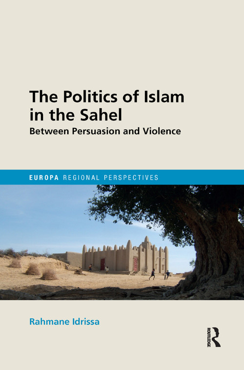The Politics of Islam in the Sahel (Between Persuasion and Violence) by Rahmane Idrissa, 9780367206949