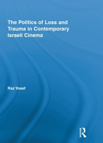 The Politics of Loss and Trauma in Contemporary Israeli Cinema by Raz Yosef, 9781138922174