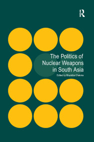 The Politics of Nuclear Weapons in South Asia by Bhumitra Chakma, 9781138248830